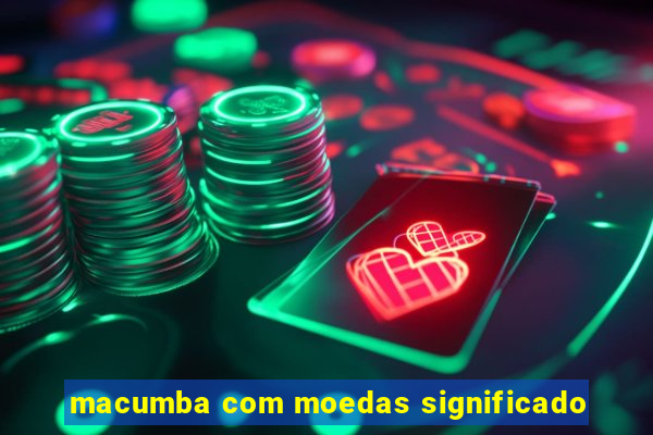 macumba com moedas significado